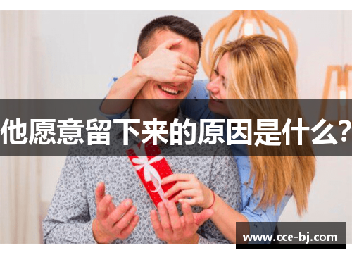 他愿意留下来的原因是什么？